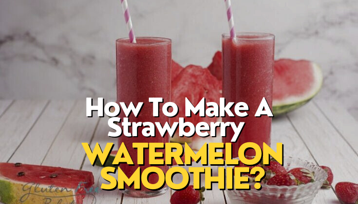 How To Make A Strawberry Watermelon Smoothie?