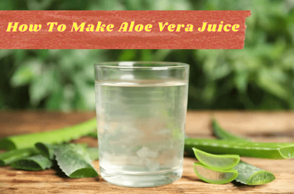 How To Make Aloe Vera Juice