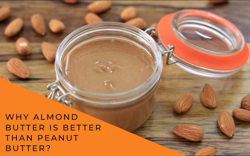 Why Almond Butter Is Better Than Peanut Butter